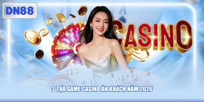 3 tựa game casino ăn khách năm 2026