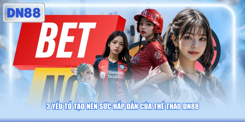 3 yếu tố tạo nên sức hấp dẫn của thể thao DN88