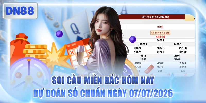 Soi Cầu Miền Bắc Hôm Nay - Dự Đoán Số Chuẩn Ngày 07/07/2026